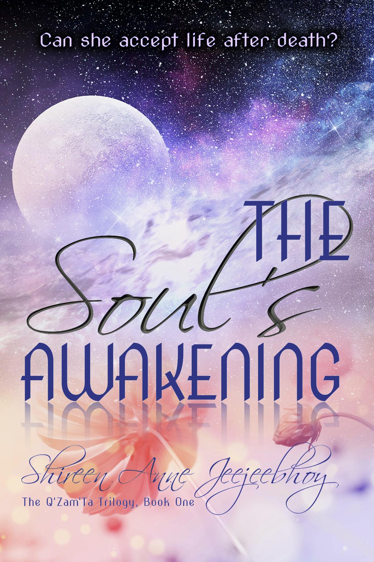 Cover of The Soul's Awakening. A dark sky of stars, a moon or unknown planet, streams of cosmos gasses, and flowers. The tag at the top reads: Can she accept life after death? The text under my name reads The Q'Zam'Ta Trilogy, Book One